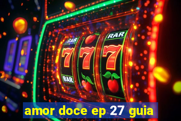 amor doce ep 27 guia