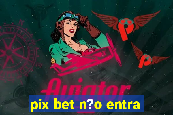 pix bet n?o entra