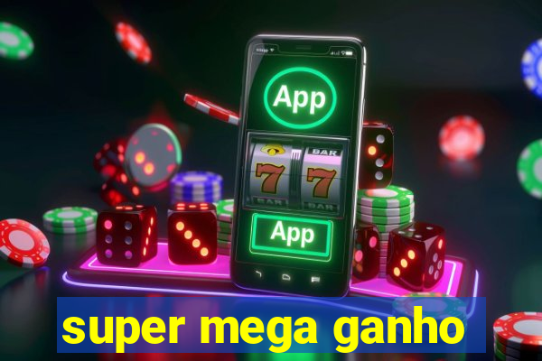 super mega ganho