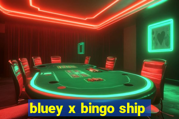 bluey x bingo ship