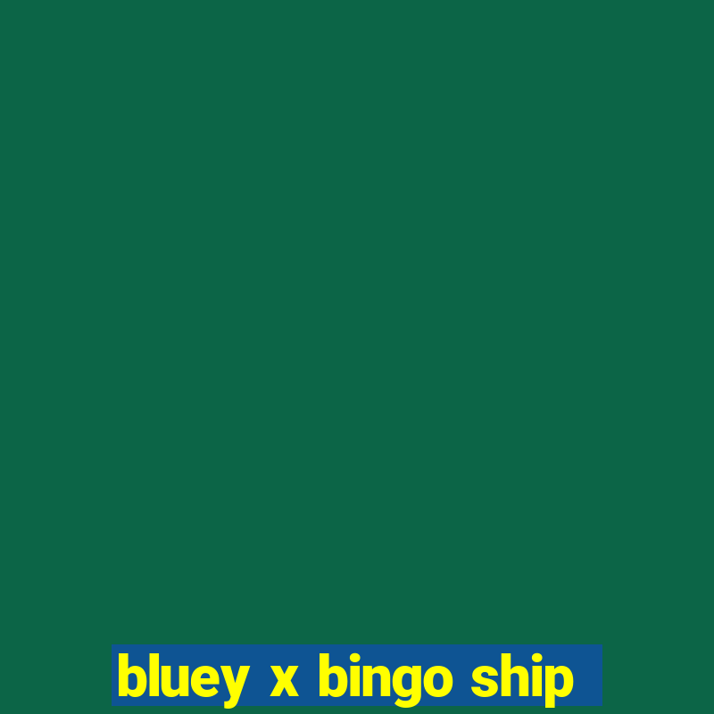 bluey x bingo ship