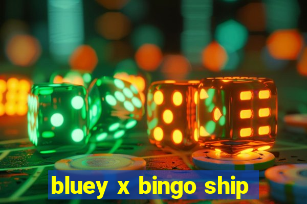 bluey x bingo ship