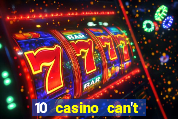 10 casino can't get over