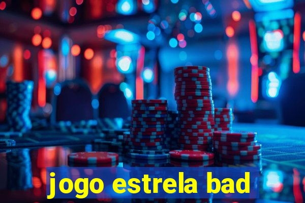 jogo estrela bad