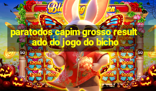 paratodos capim grosso resultado do jogo do bicho