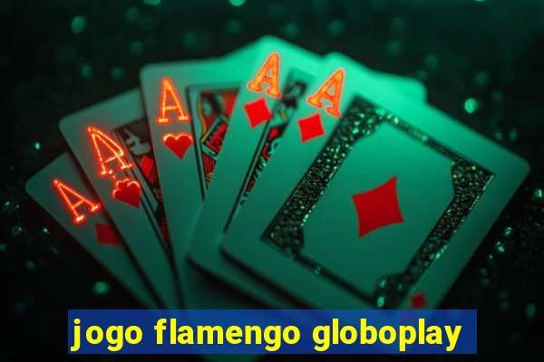 jogo flamengo globoplay