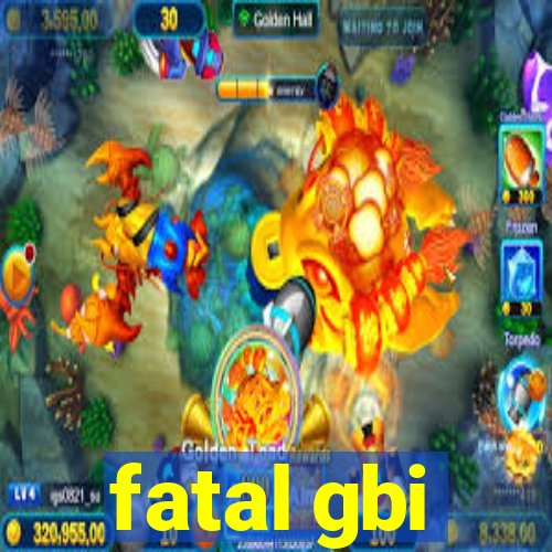 fatal gbi