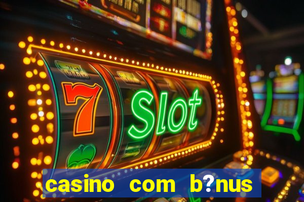 casino com b?nus de cadastro sem deposito