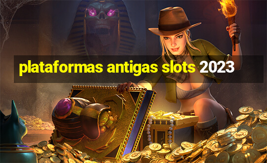 plataformas antigas slots 2023