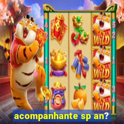 acompanhante sp an?