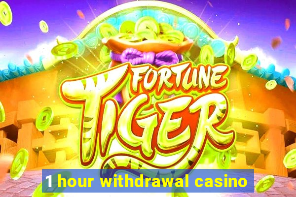 1 hour withdrawal casino