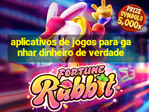 aplicativos de jogos para ganhar dinheiro de verdade