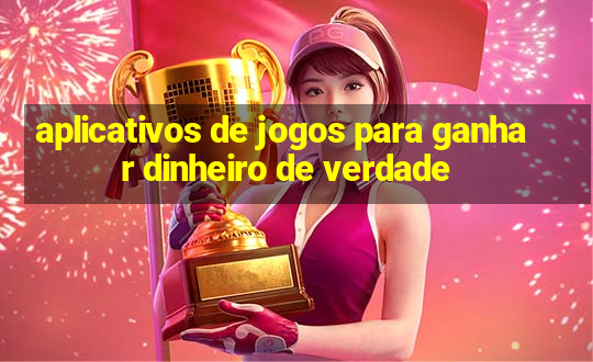 aplicativos de jogos para ganhar dinheiro de verdade