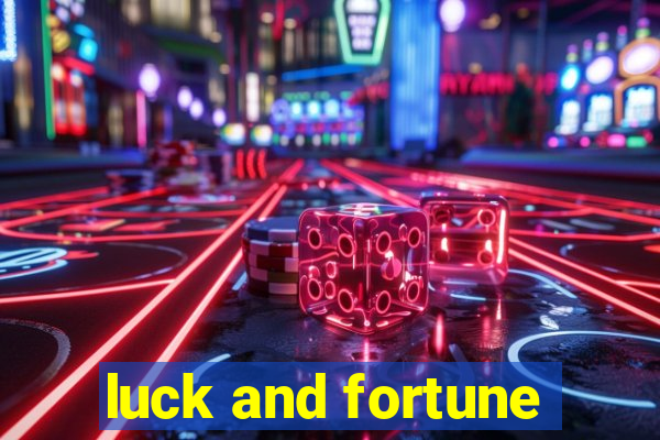 luck and fortune