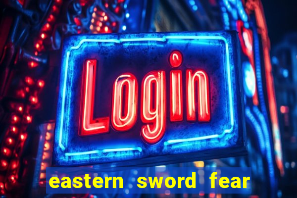 eastern sword fear and hunger