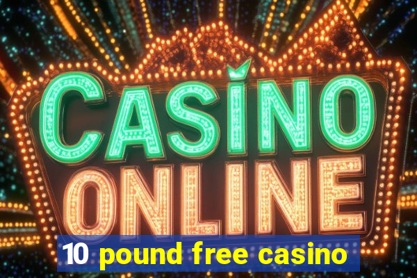 10 pound free casino