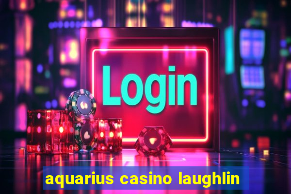 aquarius casino laughlin