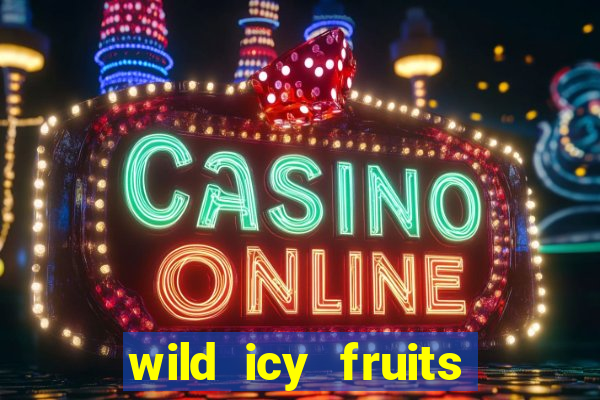 wild icy fruits slot free play