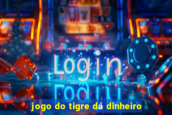 jogo do tigre dá dinheiro