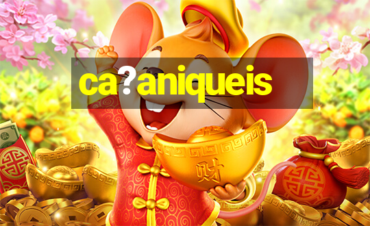 ca?aniqueis