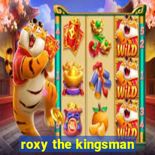 roxy the kingsman