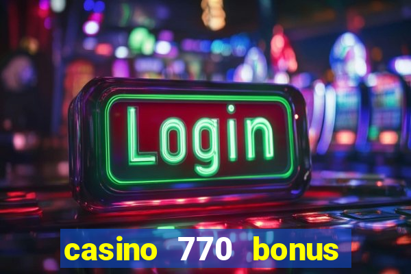 casino 770 bonus code 25€