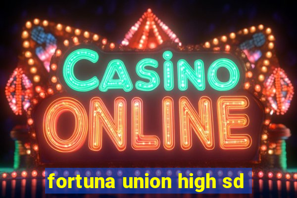 fortuna union high sd