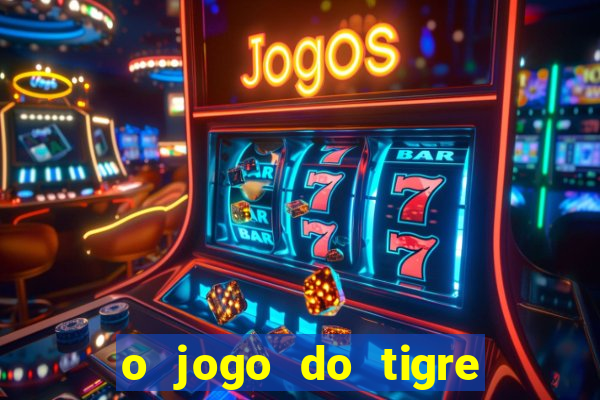 o jogo do tigre para ganhar dinheiro