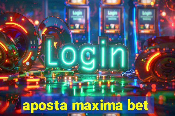 aposta maxima bet