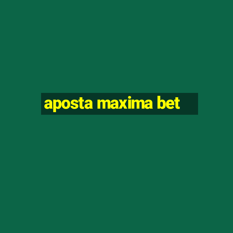 aposta maxima bet