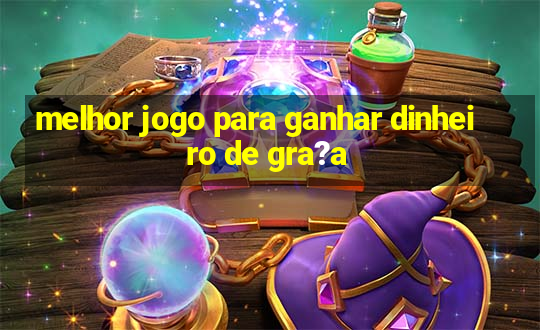 melhor jogo para ganhar dinheiro de gra?a