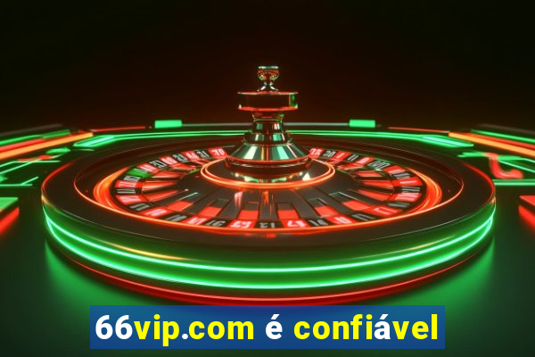 66vip.com é confiável