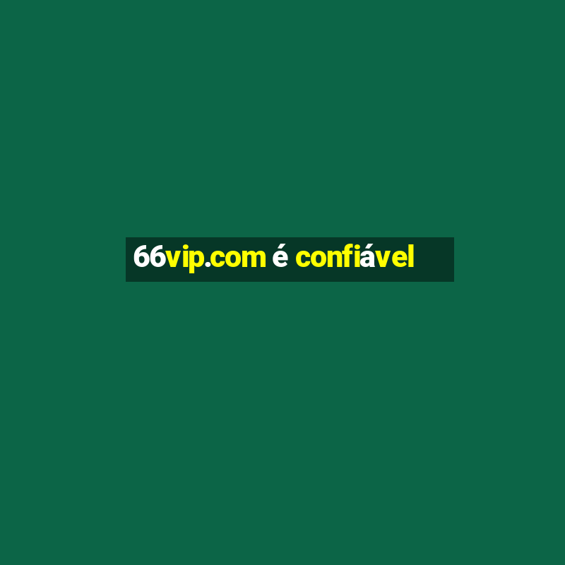 66vip.com é confiável