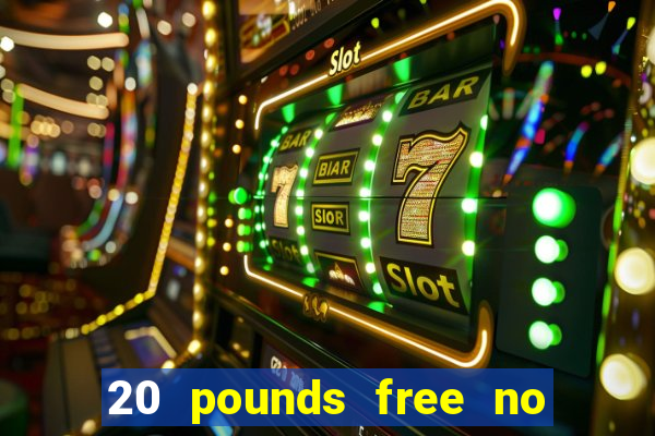 20 pounds free no deposit casino