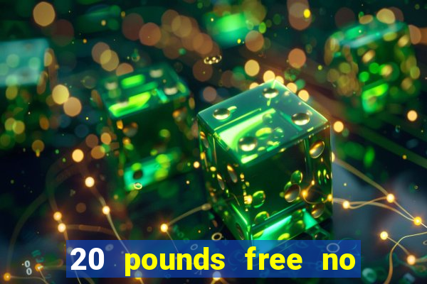 20 pounds free no deposit casino