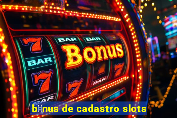 b么nus de cadastro slots