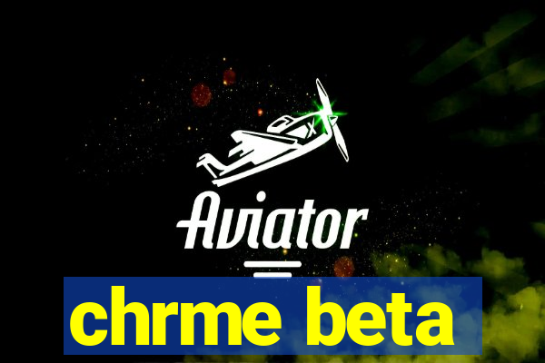 chrme beta