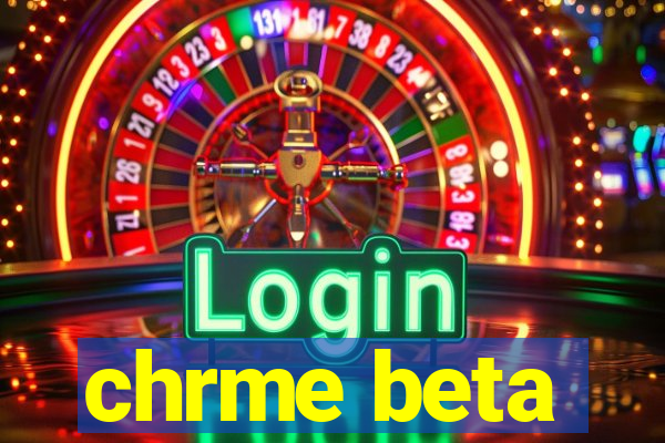 chrme beta