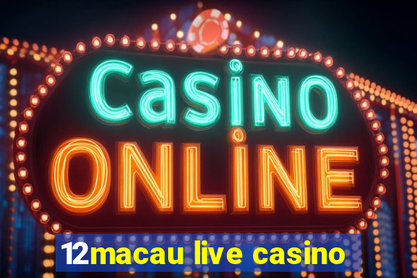 12macau live casino