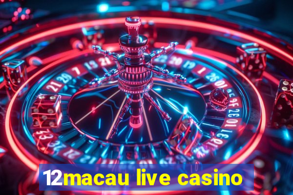 12macau live casino