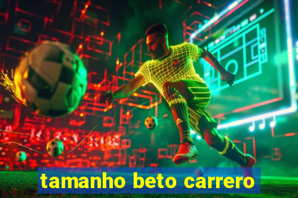 tamanho beto carrero