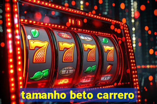 tamanho beto carrero