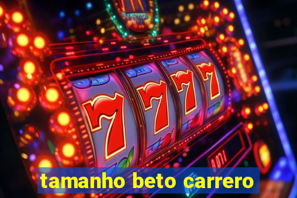 tamanho beto carrero