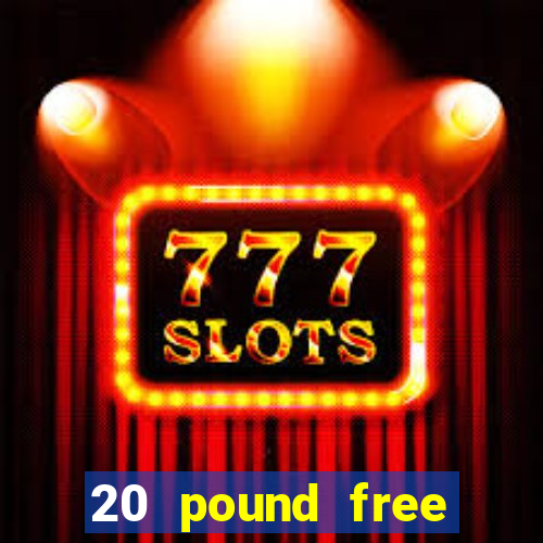 20 pound free casino no deposit