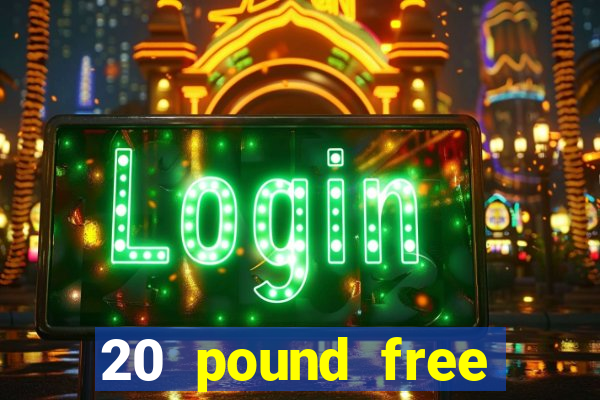 20 pound free casino no deposit