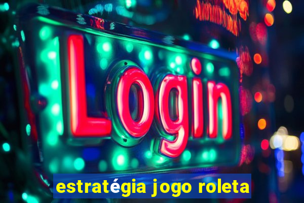 estratégia jogo roleta