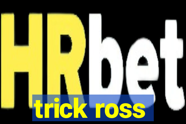 trick ross