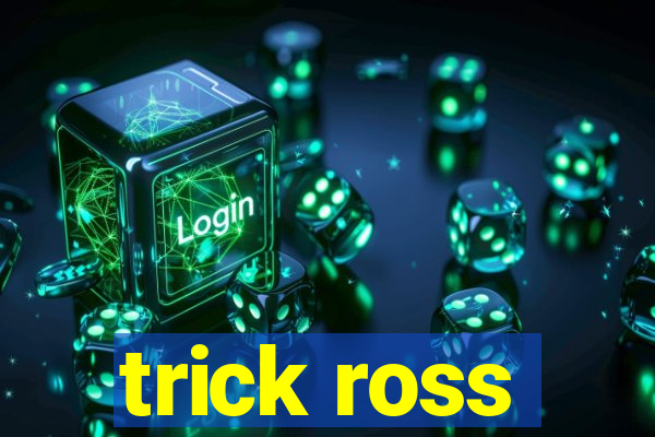 trick ross