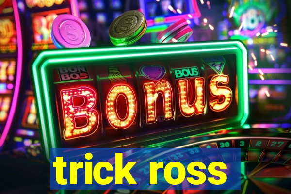 trick ross