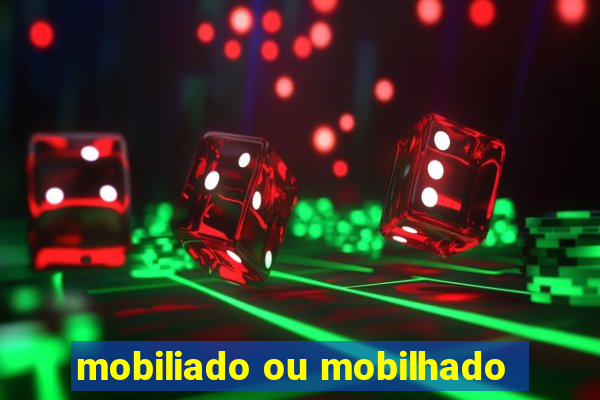 mobiliado ou mobilhado